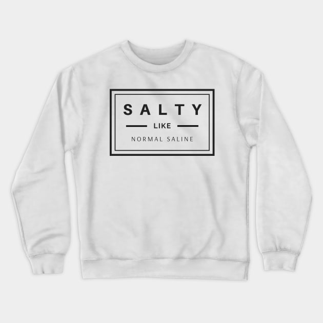 Salty like normal saline black text design, would make a great gift for Nurses or other Medical Staff! Crewneck Sweatshirt by BlueLightDesign